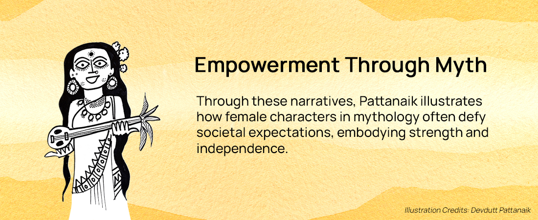 Empowerment Through Myth: Through these narratives, Pattanaik illustrates how female characters in mythology often defy societal expectations, embodying strength and independence.