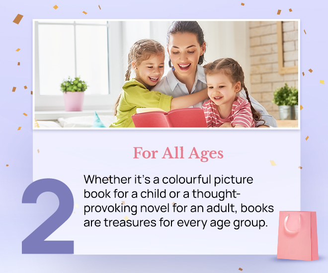 For all ages: Whether it's a colourful picture book for a child or a thought-provoking novel for an adult, books are treasures for every age group.