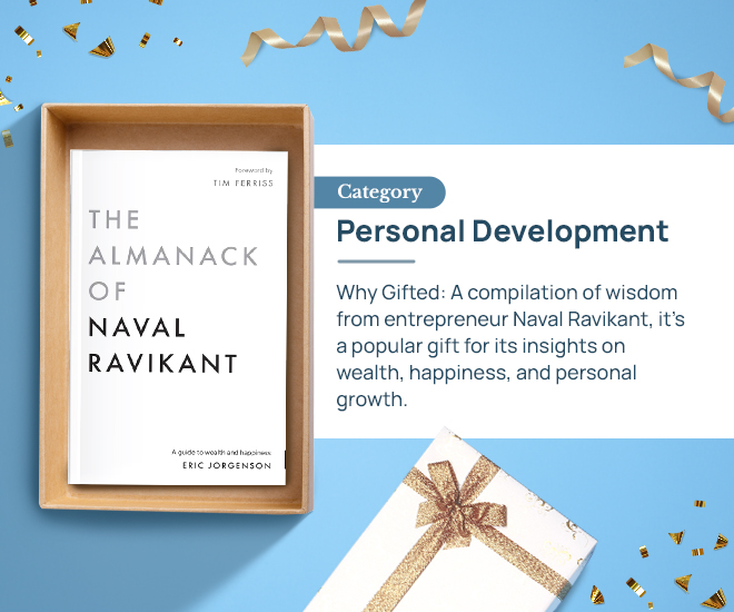 The Almanack of Naval Ravikant by Eric Jorgenson Category: Personal Development Why Gifted: A compilation of wisdom from entrepreneur Naval Ravikant, it's a popular gift for its insights on wealth, happiness, and personal growth.