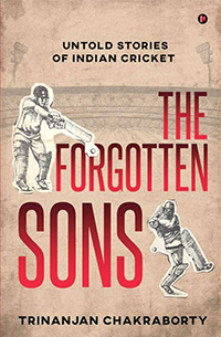 The Forgotten Sons Untold Stories_Of Indian Cricket