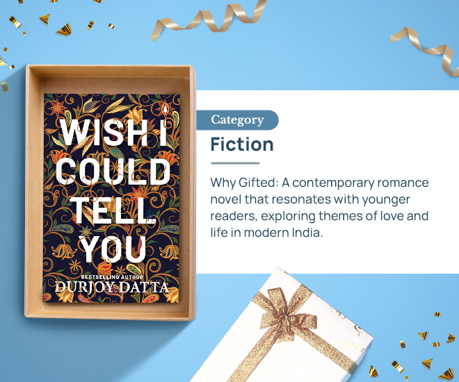 Wish I Could Tell You by Durjoy Datta Category: Fiction Why Gifted: A contemporary romance novel that resonates with younger readers, exploring themes of love and life in modern India.
