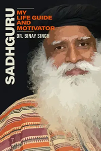 SADHGURU: MY LIFE-GUIDE AND MOTIVATOR